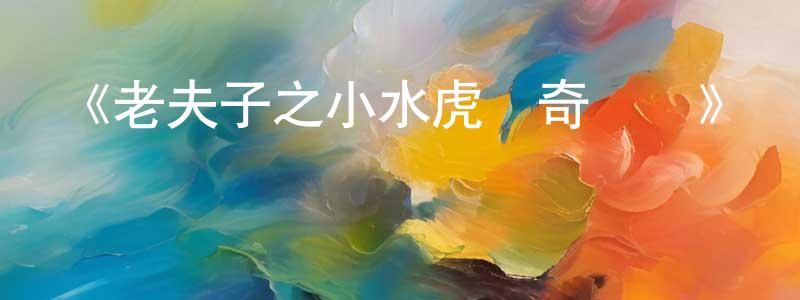 《老夫子之小水虎傳奇國語》詳情介紹_老夫子之小水虎傳奇國語HD在線觀看_老夫子之小水虎傳奇國語迅雷下載_國漫 陳曉園的blog